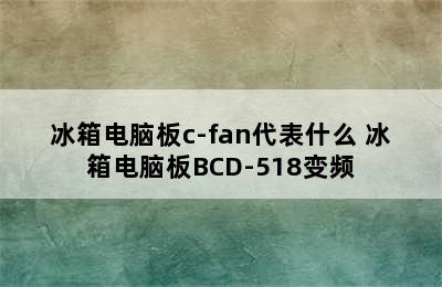 冰箱电脑板c-fan代表什么 冰箱电脑板BCD-518变频